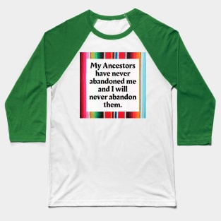 My Ancestors have never abandoned me and I will never abandon them Baseball T-Shirt